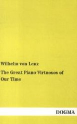 The Great Piano Virtuosos of Our Time : Liszt, Chopin, Tausig, Henselt （Nachdruck. 2013. 180 S. 200 mm）