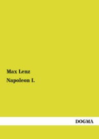 Napoleon I. （Nachdruck der Originalausgabe von 1908. 2013. 220 S. m. zahlr. Abb. 21）