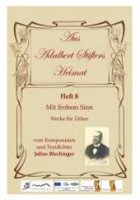 Aus Adalbert Stifters Heimat, Heft 8 : Mit frohem Sinn - Werke für Zither vom Komponisten und Textdichter Julius Blechinger (Aus Adalbert Stifters Heimat .8) （2017. 24 S. 29.7 cm）