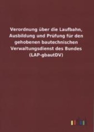 Verordnung &uuml;ber die Laufbahn, Ausbildung und Pr&uuml;fung f&uuml;r den gehobenen bautechnischen Verwaltungsdienst des Bundes (LAP- （2013. 24 S. 210 mm）