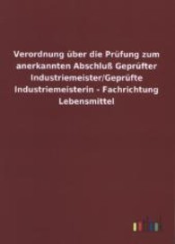 Verordnung &uuml;ber die Pr&uuml;fung zum anerkannten Abschlu&szlig; Gepr&uuml;fter Industriemeister/Gepr&uuml;fte Industriemeisterin - Fachrichtu （2013. 16 S. 210 mm）