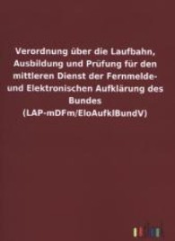 Verordnung &uuml;ber die Laufbahn, Ausbildung und Pr&uuml;fung f&uuml;r den mittleren Dienst der Fernmelde- und Elektronischen Aufkl&auml;ru （2013. 24 S. 210 mm）
