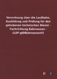 Verordnung &uuml;ber die Laufbahn, Ausbildung und Pr&uuml;fung f&uuml;r den gehobenen technischen Dienst - Fachrichtung Bahnwesen - (LA （2013. 24 S. 210 mm）