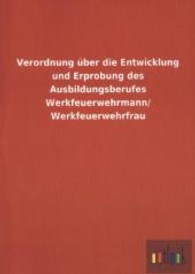 Verordnung &uuml;ber die Entwicklung und Erprobung des Ausbildungsberufes Werkfeuerwehrmann/Werkfeuerwehrfrau （2013. 28 S. 210 mm）