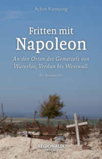 Fritten mit Napoleon : An den Orten des Gemetzels von Waterloo, Verdun bis Westwall. Ein Reisebericht （2024. 360 S. 21 cm）