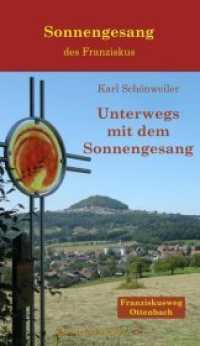 Unterwegs mit dem Sonnengesang : Franziskusweg Ottenbach （3., überarb. Aufl. 2018. 76 S. Aufnahmen aus der Region von Karl）