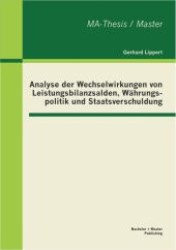 Analyse der Wechselwirkungen von Leistungsbilanzsalden, W&auml;hrungspolitik und Staatsverschuldung : Master-Thesis (MA-Thesis / Master) （1. Aufl. 2013. 56 S. 270 mm）