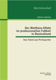 Der Matthäus-Effekt im professionellen Fußball in Deutschland : Vom Talent zum Profisportler. Bachelor-Arb. (Bachelorarbeit .) （1. Aufl. 2013. 56 S. m. 15 Abb. 270 mm）