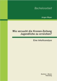 Wie versucht die Kronen-Zeitung Jugendliche zu erreichen? : Eine Inhaltsanalyse. Bachelor-Arb. (Bachelorarbeit .) （1. Aufl. 2013. 56 S. m. 8 Abb. 270 mm）