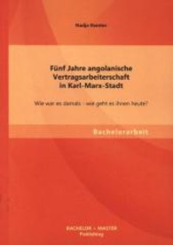 F&uuml;nf Jahre angolanische Vertragsarbeiterschaft in Karl-Marx-Stadt: Wie war es damals - wie geht es ihnen heute? (Bachelorarbeit) （2013. 68 S. 220 mm）