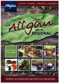 Das Allg&auml;u kocht regional : Gem&uuml;se, Wildkr&auml;uter und Obst aus der Region （2015. 208 S. m. farb. Abb. 246 mm）