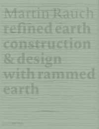Martin Rauch: Refined Earth : Construction & Design of Rammed Earth （2. Aufl. 2022. 168 S. 55 Abb.）