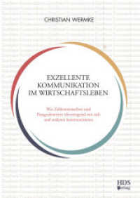 Exzellente Kommunikation im Wirtschaftsleben : Wie Zahlenmenschen und Paragrafenreiter überzeugend mit sich und anderen kommunizieren （2018. 170 S. 240 mm）