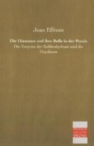 Die Diastasen und ihre Rolle in der Praxis : Die Enzyme der Kohlenhydrate und die Oxydasen （Nachdr. d. Ausg. v. 1900. 2013. 352 S. 200 mm）