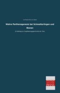 Wahre Parthenogenesis bei Schmetterlingen und Bienen : Ein Beitrag zur Fortpflanzungsgeschichte der Tiere （Nachdruck der Originalausgabe aus dem Jahr 1856. 2013. 160 S. 200 mm）