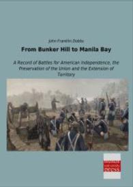 From Bunker Hill to Manila Bay : A Record of Battles for American Independence, the Preservation of the Union and the Extension of Territory （Nachdruck der Ausgabe von 0. 2014. 368 S. 210 mm）