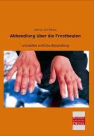Abhandlung &uuml;ber die Frostbeulen : und deren &auml;rztliche Behandlung （Nachdruck der Ausgabe von 0. 2014. 104 S. 210 mm）