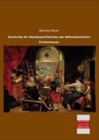 Geschichte der Wandteppichfabriken des Wittelsbachischen Fürstenhauses （Nachdruck der Ausgabe von 0. 2014. 188 S. 210 mm）