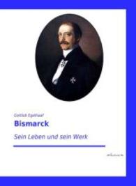 Bismarck : Sein Leben und sein Werk （Nachdruck der Ausgabe von 0. 2014. 560 S. 210 mm）