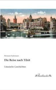 Die Reise nach Tilsit : Litauische Geschichten （Nachdruck der Ausgabe von 0. 2015. 300 S. 200 mm）