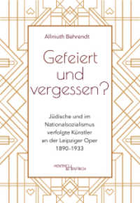 Gefeiert und vergessen? : Jüdische und im Nationalsozialismus verfolgte Künstler an der Leipziger Oper 1890-1933 （2025. 344 S. 120 Abb. 23.3 cm）