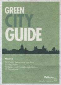 Green City Guide Mainz : 30 Cafés, Restaurants, Bars, 70 Geschäfte, 70 Kultur- und Freizeitmöglichkeiten, 12 Gutscheine. Herausgegeben von reflecta (Green City Guide) （1. Aufl. 2014. 200 S. m. farb. Abb. 16 cm）