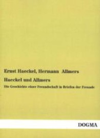 Haeckel und Allmers : Die Geschichte einer Freundschaft in Briefen der Freunde （Nachdruck. 2013. 216 S. 220 mm）