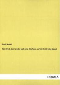 Friedrich der Große und sein Einfluss auf die bildende Kunst （Nachdruck. 2011. 328 S. 220 mm）