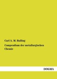 Compendium der metallurgischen Chemie : Propädeutik für das Studium der Hüttenkunde （Nachdruck. 2013. 300 S. 210 mm）