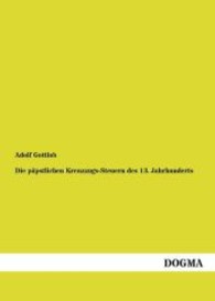 Die päpstlichen Kreuzzugs-Steuern des 13. Jahrhunderts : Ihre rechtliche Grundlage, politische Geschichte und technische Verwaltung （Nachdruck. 2013. 288 S. 210 mm）