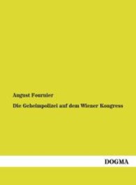 Die Geheimpolizei auf dem Wiener Kongress : Eine Auswahl aus ihren Papieren （Nachdruck. 2013. 528 S. 210 mm）