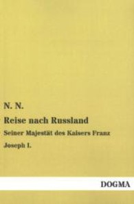 Reise nach Russland : Seiner Majestät des Kaisers Franz Joseph I. （Nachdruck. 2013. 128 S. 200 mm）