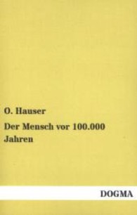 Der Mensch vor 100.000 Jahren （Nachdruck der Originalausgabe aus dem Jahr 1917. 2013. 172 S. 190 mm）