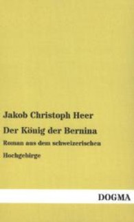 Der König der Bernina : Roman aus dem schweizerischen Hochgebirge （Nachdr. d. Originalausg. v. 1908. 2013. 364 S. 190 mm）