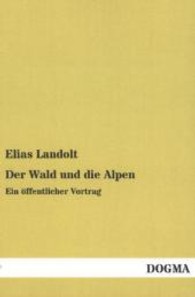 Der Wald und die Alpen : Ein öffentlicher Vortrag （Nachdruck d. Ausg. v. 1881. 2013. 44 S. 200 mm）