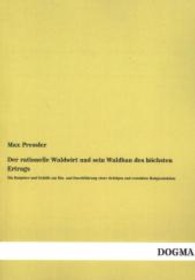 Der rationelle Waldwirt und sein Waldbau des h&ouml;chsten Ertrags : Ein Ratgeber und Gehilfe zur Ein- und Durchf&uuml;hrung einer richtigen und rentablen Holzproduktion （Nachdruck. 2013. 268 S. 220 mm）