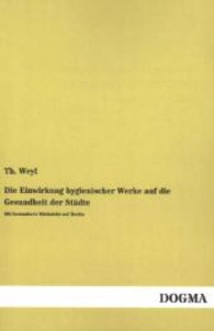 Die Einwirkung hygienischer Werke auf die Gesundheit der Städte : Mit besonderer Rücksicht auf Berlin （Repr. d. Ausg. v. 1893. 2013. 88 S. 200 mm）