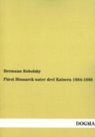 Fürst Bismarck unter drei Kaisern 1884 - 1888 （Nachdruck. 2013. 308 S. 210 mm）