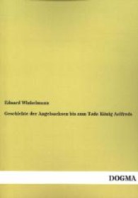 Geschichte der Angelsachsen bis zum Tode König Aelfreds （Nachdruck. 2013. 204 S. 210 mm）