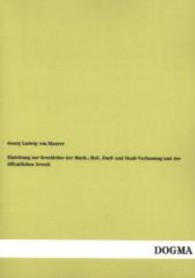 Einleitung zur Geschichte der Mark-, Hof-, Dorf- und Stadt-Verfassung und der öffentlichen Gewalt （Nachdruck. 2013. 356 S. 210 mm）
