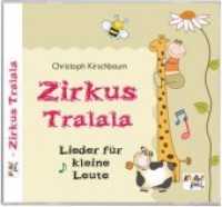 Zirkus Tralala - Lieder für kleine Leute, 1 Audio-CD : 18 Kinderlieder Liedersammlung für Kinder im Kindergartenalter und solche, die es werden wollen. 50 Min. （2013. 12.5 x 14.2 cm）