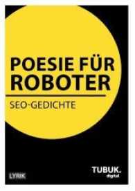 Poesie für Roboter : SEO-Gedichte （4. Aufl. 2013. 32 S. 210 mm）