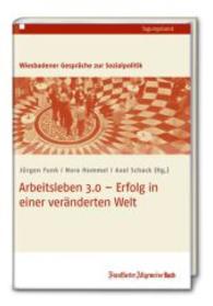 Arbeitsleben 3.0 - Erfolg in einer veränderten Welt : Tagungsband zu den 9.Wiesbadener Gesprächen zur Sozialpolitik (Wiesbadener Gespräche) （2013. 240 S. 236 mm）