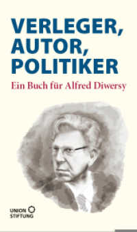 Verleger, Autor, Politiker : Ein Buch für Alfred Diwersy. Hrsg. v. Union Stiftung. （2017. CCLVI S. 22 cm）