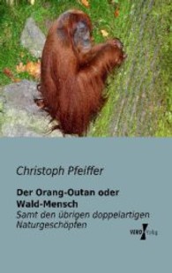 Der Orang-Outan oder Wald-Mensch : Samt den übrigen doppelartigen Naturgeschöpfen als Verbindungsgliedern der großen Naturkette in den verschiedenen Naturreichen