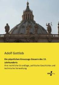 Die päpstlichen Kreuzzugs-Steuern des 13. Jahrhunderts : Ihre rechtliche Grundlage， politische Geschichte und technische Verwaltung