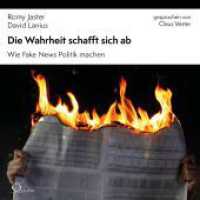Die Wahrheit schafft sich ab,3 Audio-CD : Wie Fake News Politik machen (Politik & Gesellschaft)