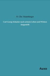 Carl Georg Schuster nach seinem Leben und Wirken dargestellt （Nachdruck. 2013. 148 S. 210 mm）