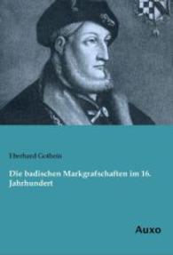Die badischen Markgrafschaften im 16. Jahrhundert （Nachdruck der Ausgabe von 1910. 2014. 100 S. 210 mm）