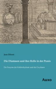 Die Diastasen und ihre Rolle in der Praxis : Die Enzyme der Kohlenhydrate und die Oxydasen （Nachdruck der Ausgabe von 1900. 2014. 352 S. 200 mm）